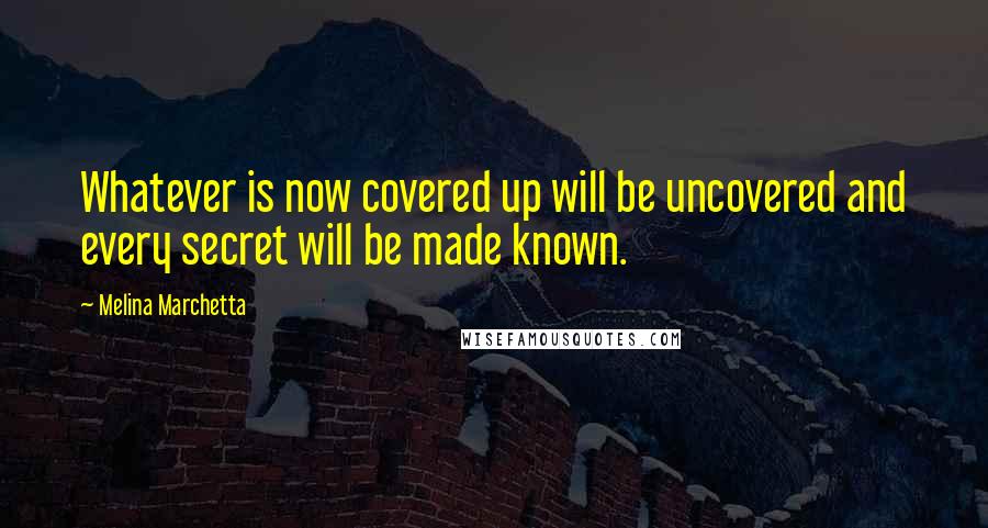Melina Marchetta Quotes: Whatever is now covered up will be uncovered and every secret will be made known.