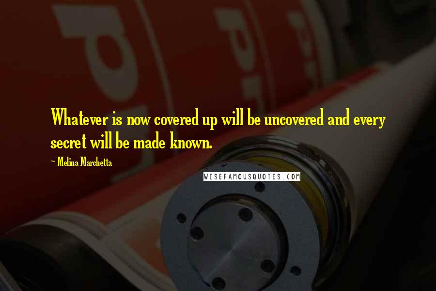 Melina Marchetta Quotes: Whatever is now covered up will be uncovered and every secret will be made known.