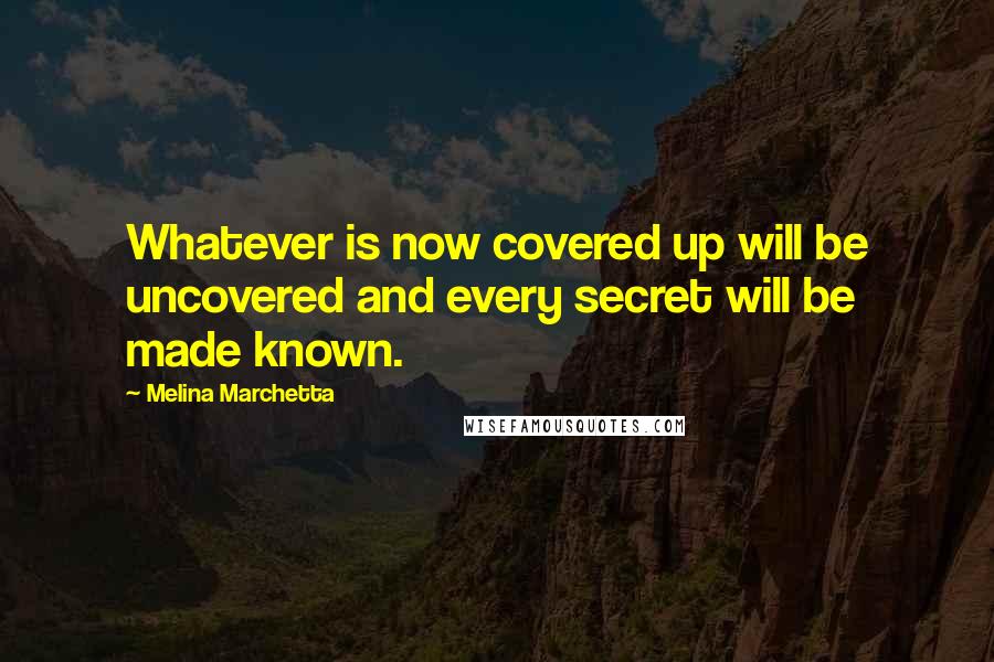 Melina Marchetta Quotes: Whatever is now covered up will be uncovered and every secret will be made known.