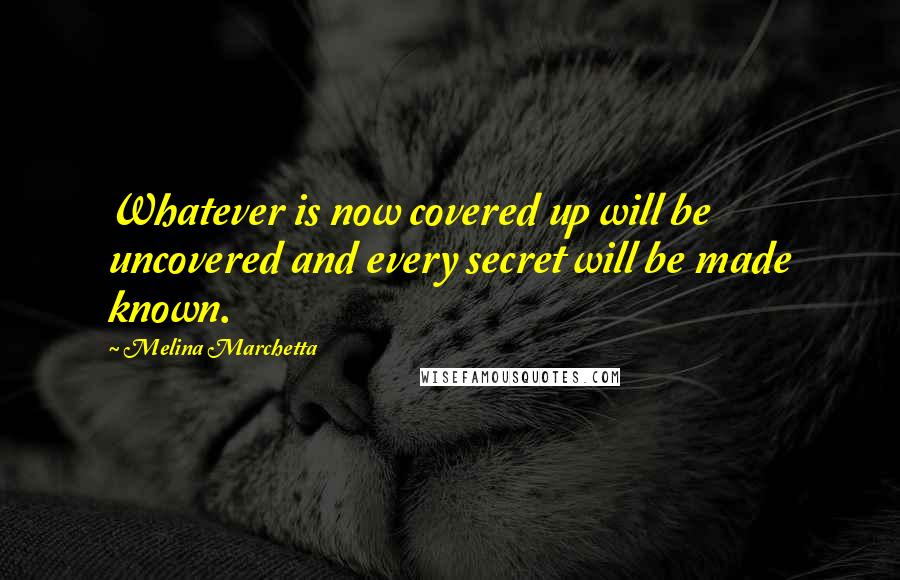 Melina Marchetta Quotes: Whatever is now covered up will be uncovered and every secret will be made known.
