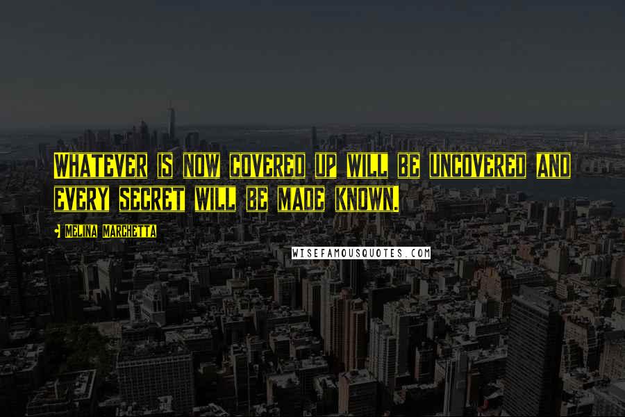 Melina Marchetta Quotes: Whatever is now covered up will be uncovered and every secret will be made known.