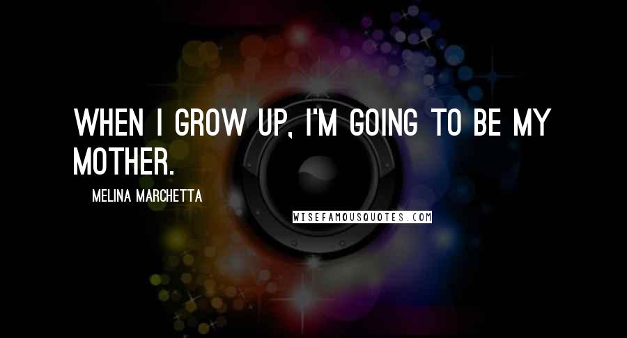 Melina Marchetta Quotes: When I grow up, I'm going to be my mother.