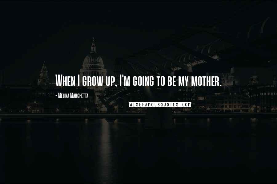 Melina Marchetta Quotes: When I grow up, I'm going to be my mother.