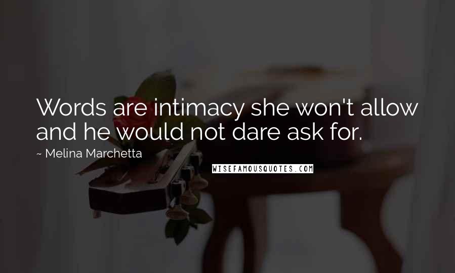 Melina Marchetta Quotes: Words are intimacy she won't allow and he would not dare ask for.