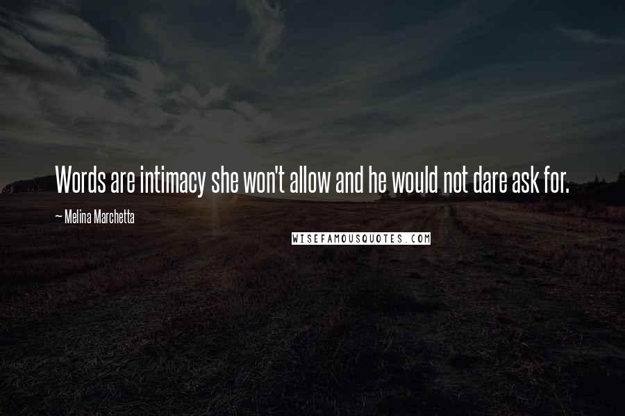 Melina Marchetta Quotes: Words are intimacy she won't allow and he would not dare ask for.