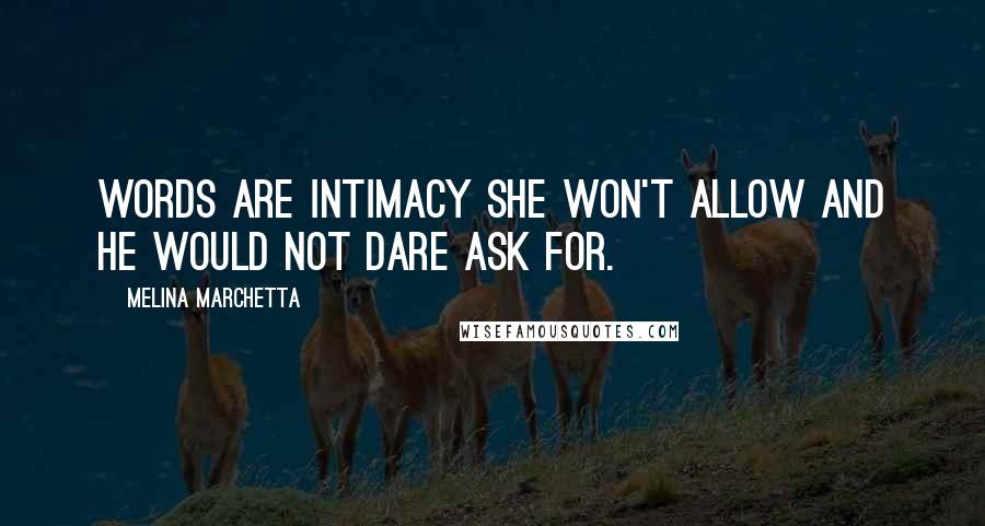 Melina Marchetta Quotes: Words are intimacy she won't allow and he would not dare ask for.