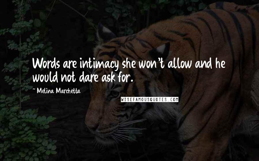 Melina Marchetta Quotes: Words are intimacy she won't allow and he would not dare ask for.