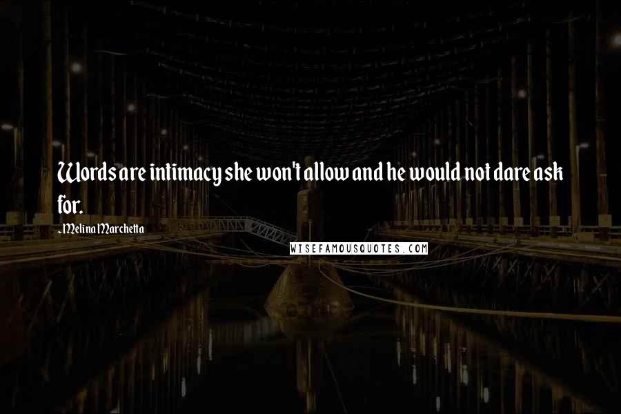 Melina Marchetta Quotes: Words are intimacy she won't allow and he would not dare ask for.