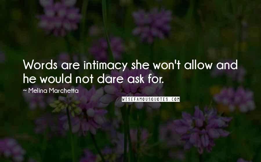 Melina Marchetta Quotes: Words are intimacy she won't allow and he would not dare ask for.