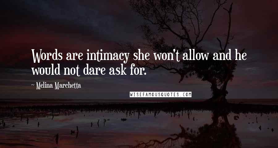 Melina Marchetta Quotes: Words are intimacy she won't allow and he would not dare ask for.