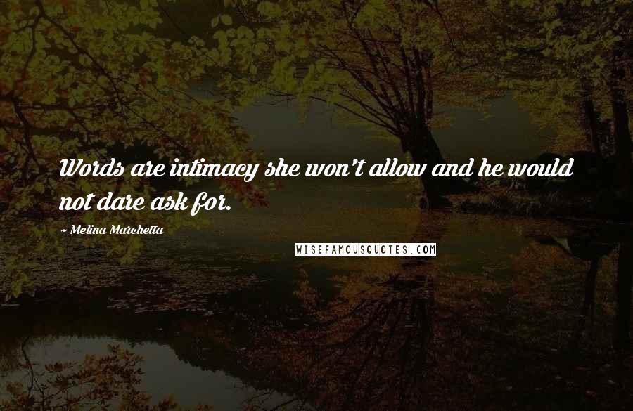 Melina Marchetta Quotes: Words are intimacy she won't allow and he would not dare ask for.