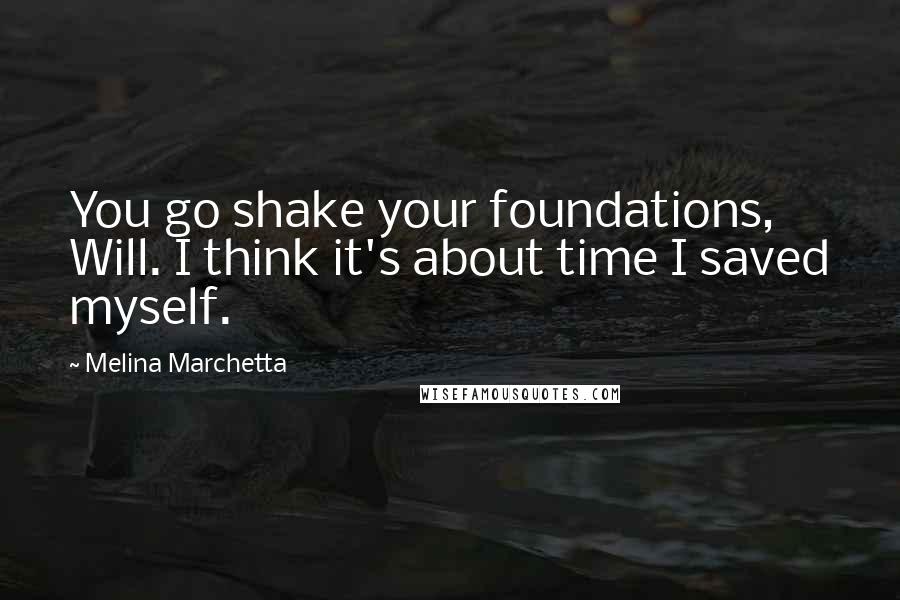 Melina Marchetta Quotes: You go shake your foundations, Will. I think it's about time I saved myself.