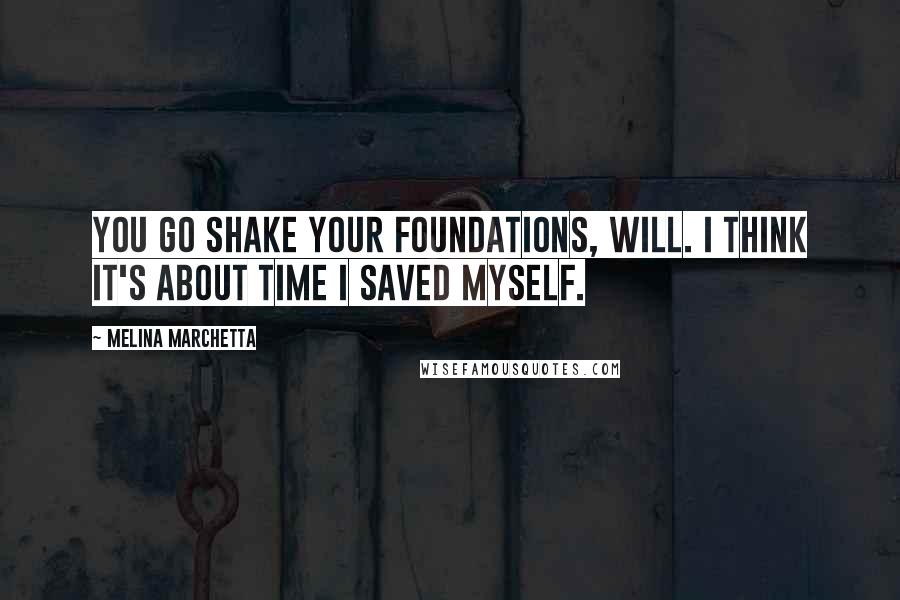 Melina Marchetta Quotes: You go shake your foundations, Will. I think it's about time I saved myself.