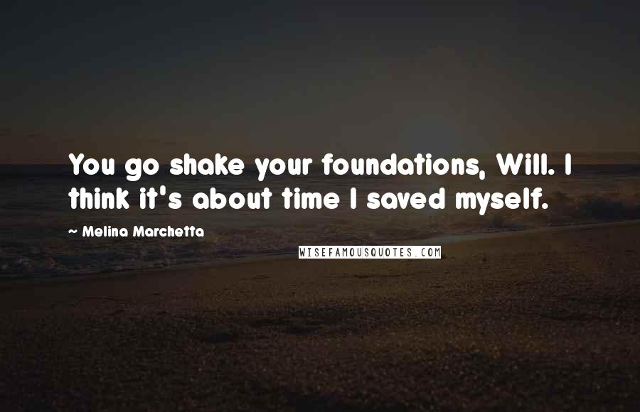 Melina Marchetta Quotes: You go shake your foundations, Will. I think it's about time I saved myself.