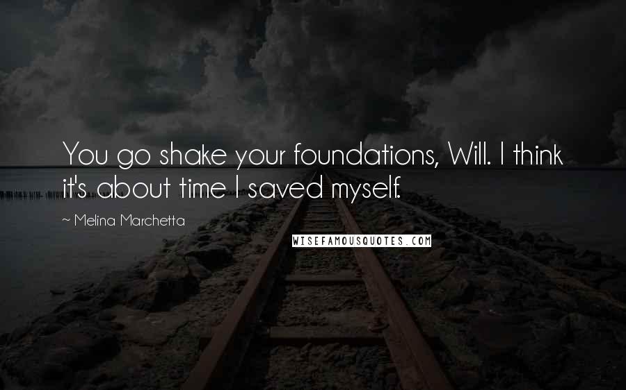 Melina Marchetta Quotes: You go shake your foundations, Will. I think it's about time I saved myself.
