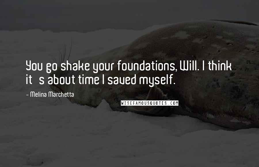 Melina Marchetta Quotes: You go shake your foundations, Will. I think it's about time I saved myself.