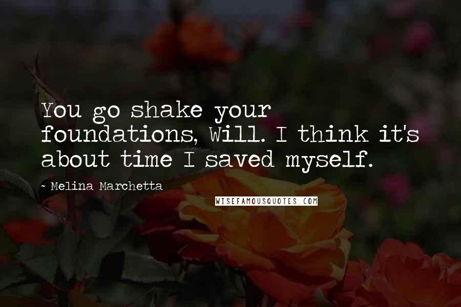 Melina Marchetta Quotes: You go shake your foundations, Will. I think it's about time I saved myself.