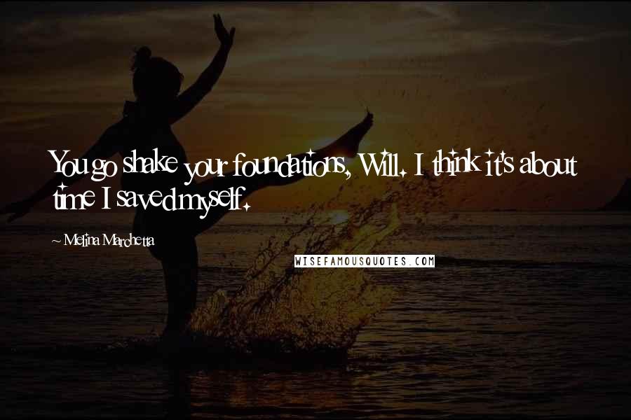 Melina Marchetta Quotes: You go shake your foundations, Will. I think it's about time I saved myself.