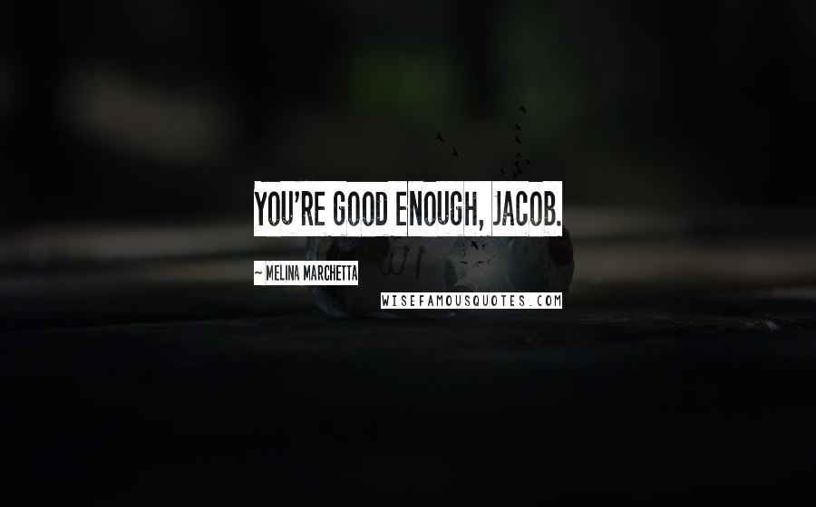 Melina Marchetta Quotes: You're good enough, Jacob.