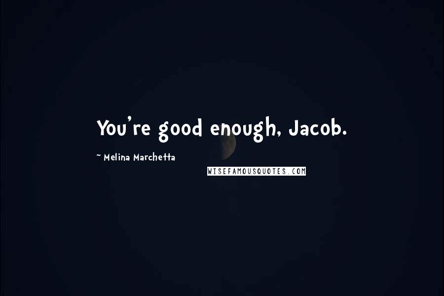 Melina Marchetta Quotes: You're good enough, Jacob.