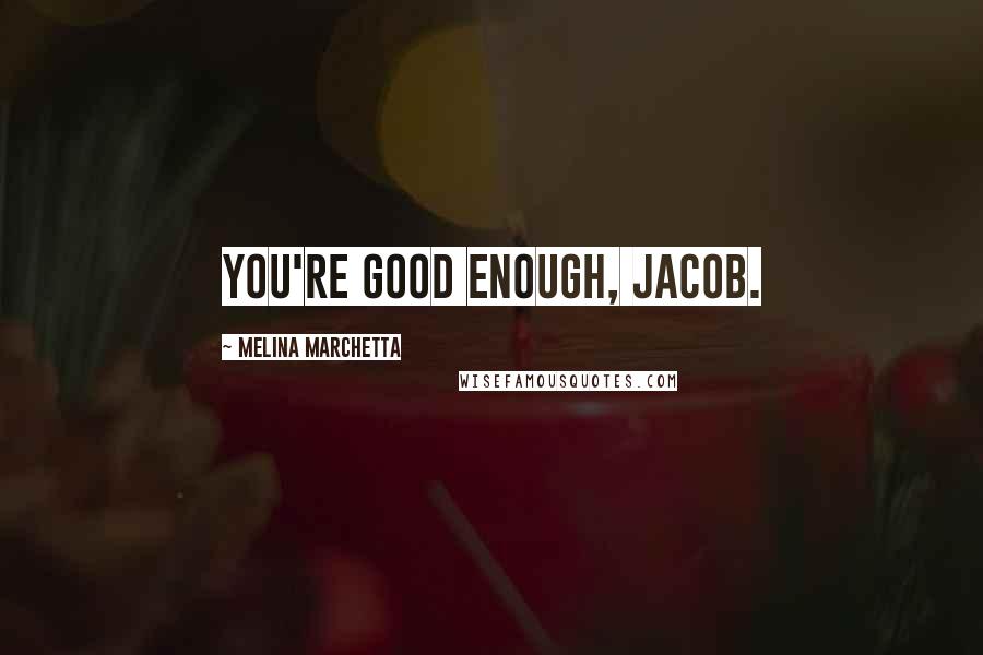 Melina Marchetta Quotes: You're good enough, Jacob.