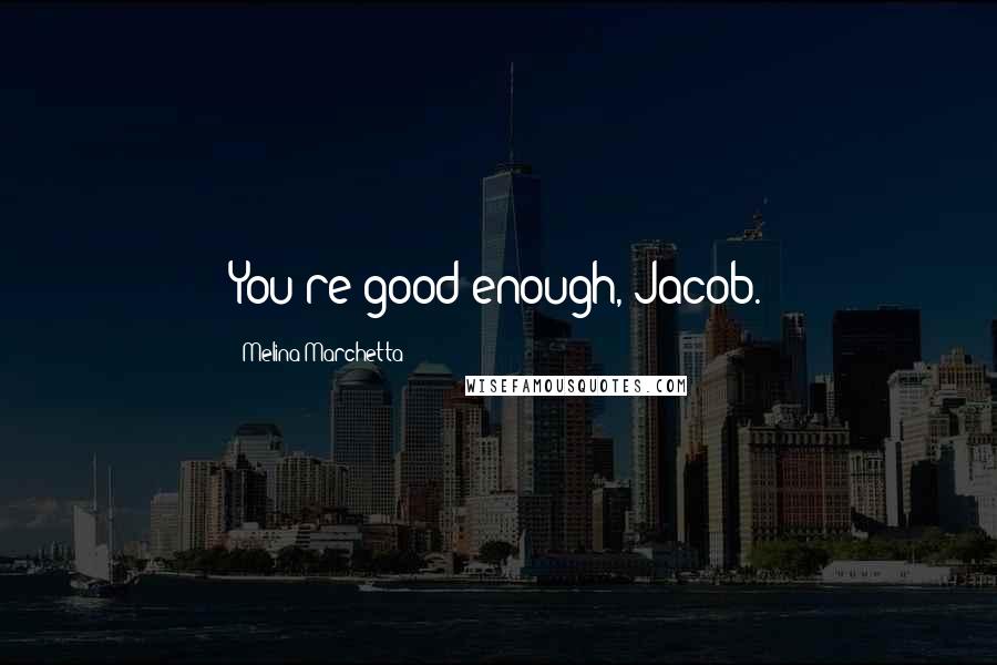 Melina Marchetta Quotes: You're good enough, Jacob.