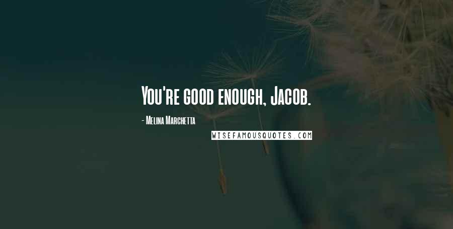 Melina Marchetta Quotes: You're good enough, Jacob.