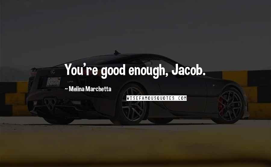 Melina Marchetta Quotes: You're good enough, Jacob.