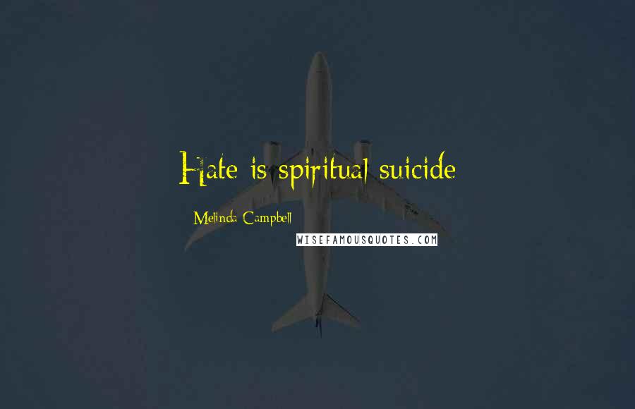 Melinda Campbell Quotes: Hate is spiritual suicide