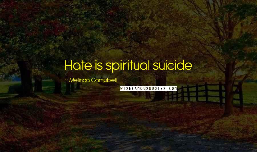 Melinda Campbell Quotes: Hate is spiritual suicide