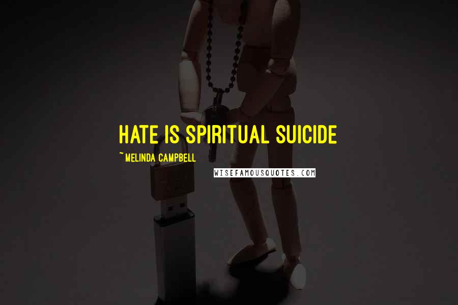 Melinda Campbell Quotes: Hate is spiritual suicide