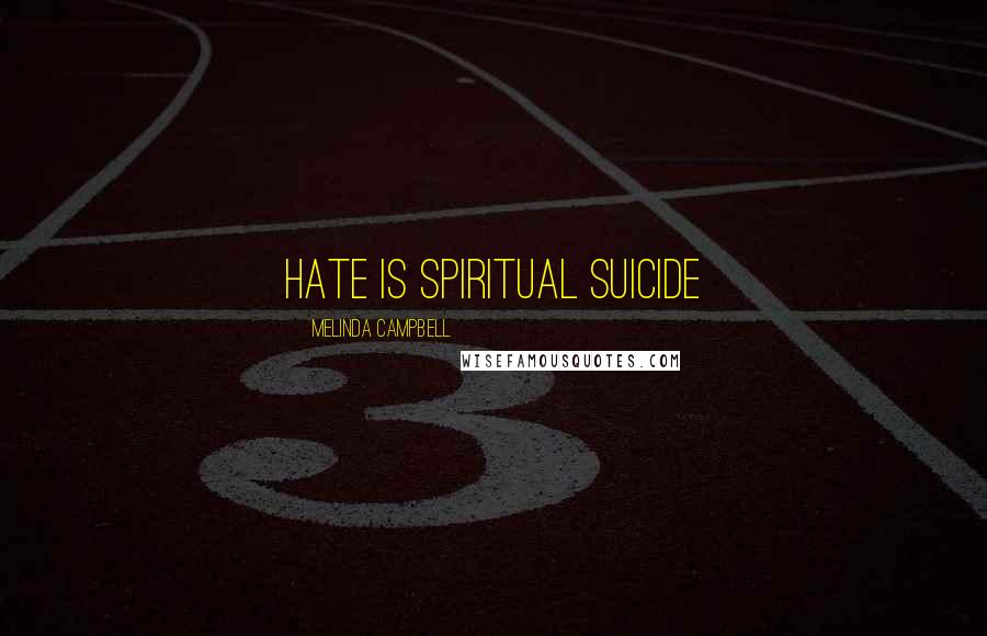 Melinda Campbell Quotes: Hate is spiritual suicide