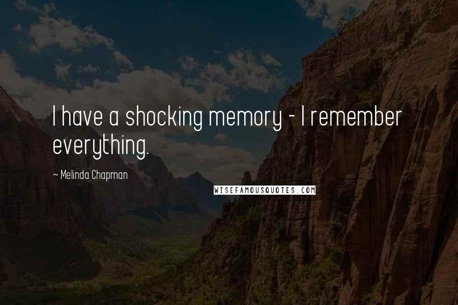 Melinda Chapman Quotes: I have a shocking memory - I remember everything.