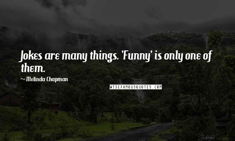 Melinda Chapman Quotes: Jokes are many things. 'Funny' is only one of them.