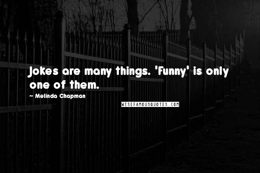 Melinda Chapman Quotes: Jokes are many things. 'Funny' is only one of them.