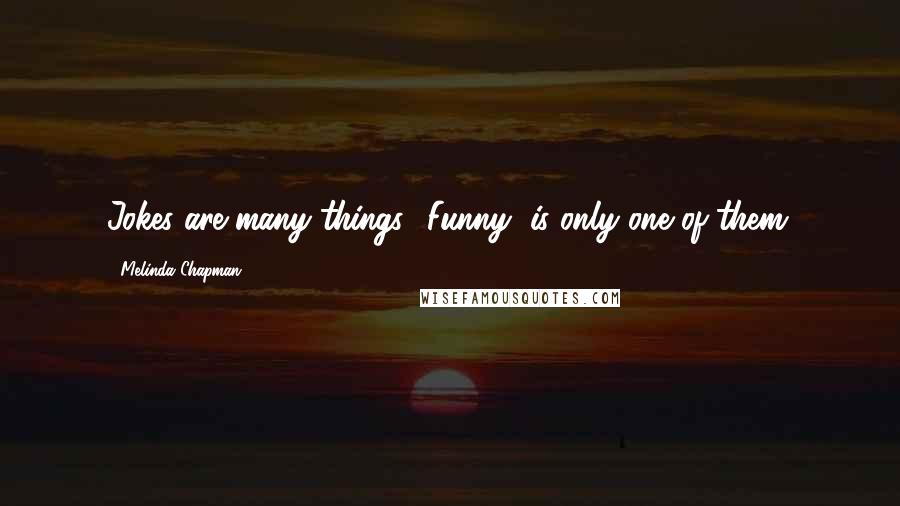 Melinda Chapman Quotes: Jokes are many things. 'Funny' is only one of them.