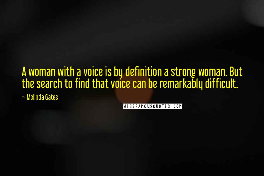 Melinda Gates Quotes: A woman with a voice is by definition a strong woman. But the search to find that voice can be remarkably difficult.