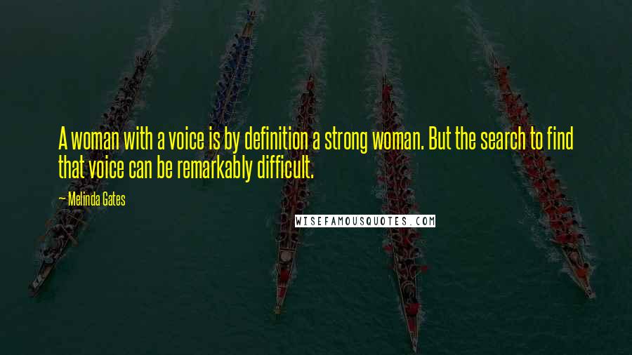 Melinda Gates Quotes: A woman with a voice is by definition a strong woman. But the search to find that voice can be remarkably difficult.