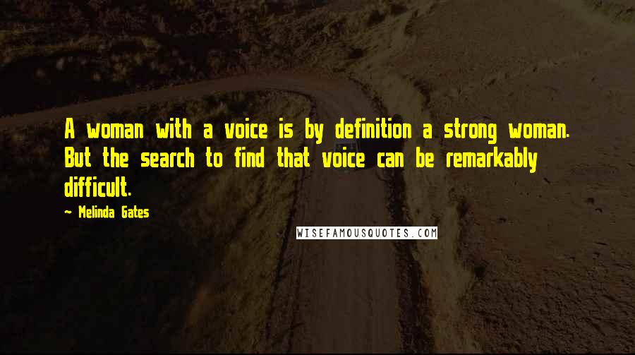 Melinda Gates Quotes: A woman with a voice is by definition a strong woman. But the search to find that voice can be remarkably difficult.