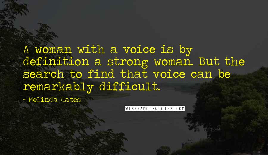 Melinda Gates Quotes: A woman with a voice is by definition a strong woman. But the search to find that voice can be remarkably difficult.