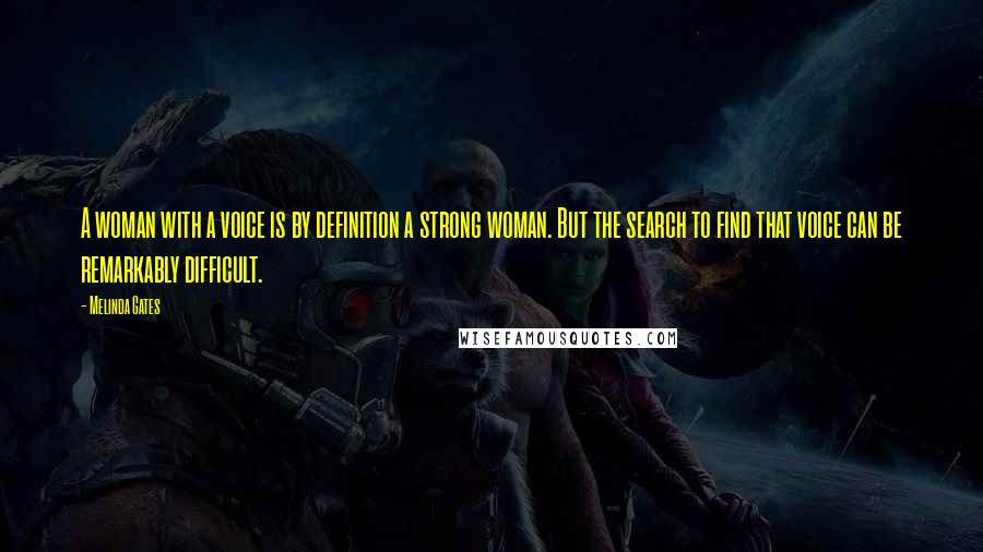 Melinda Gates Quotes: A woman with a voice is by definition a strong woman. But the search to find that voice can be remarkably difficult.