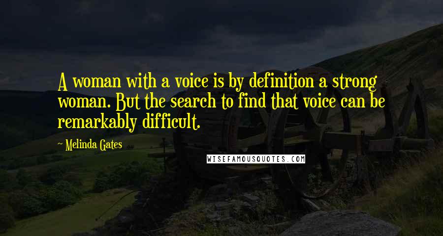 Melinda Gates Quotes: A woman with a voice is by definition a strong woman. But the search to find that voice can be remarkably difficult.