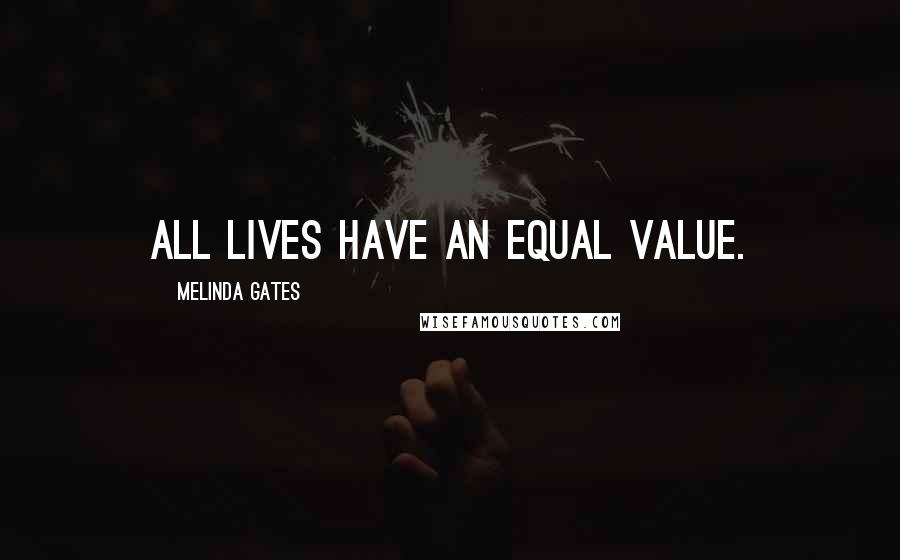 Melinda Gates Quotes: All lives have an equal value.