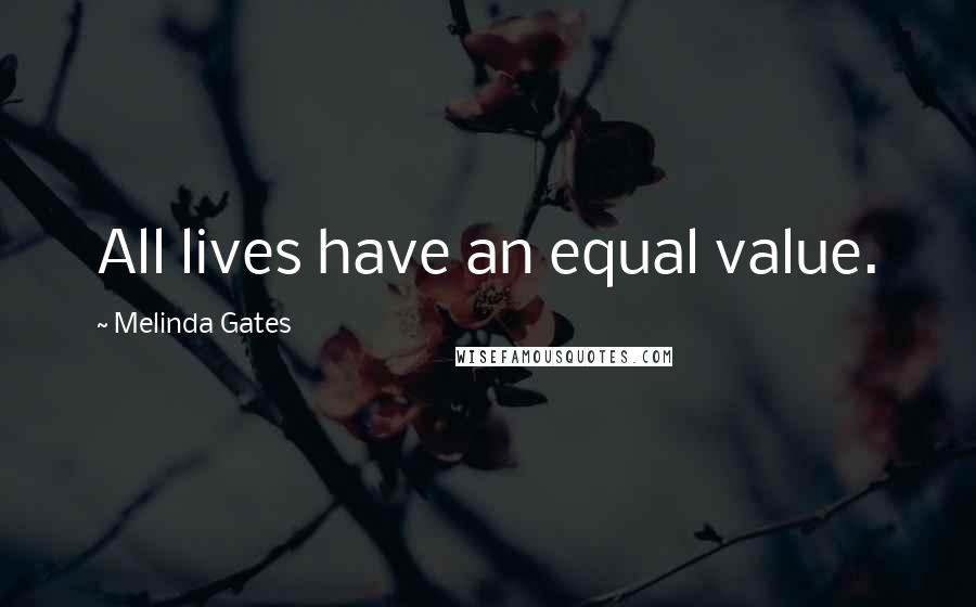 Melinda Gates Quotes: All lives have an equal value.