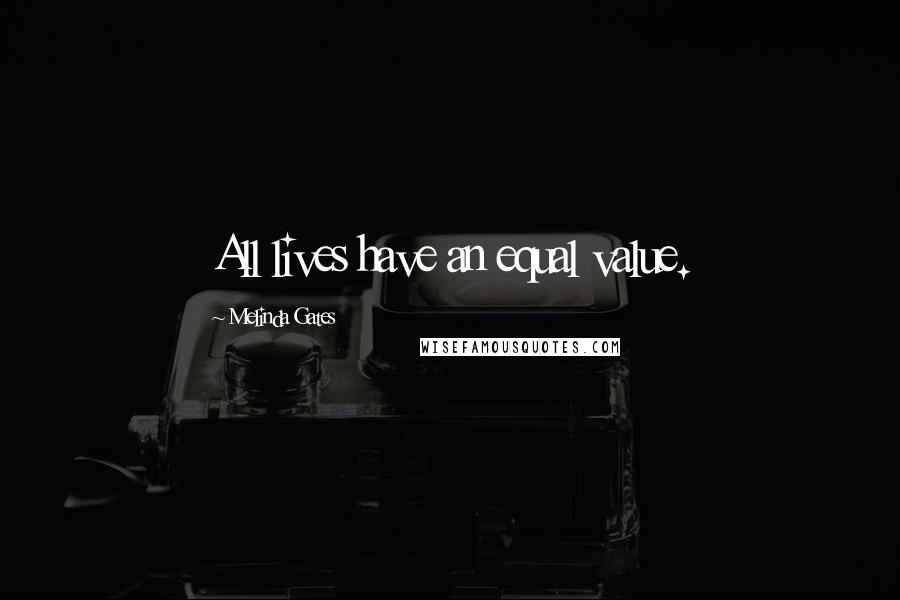 Melinda Gates Quotes: All lives have an equal value.