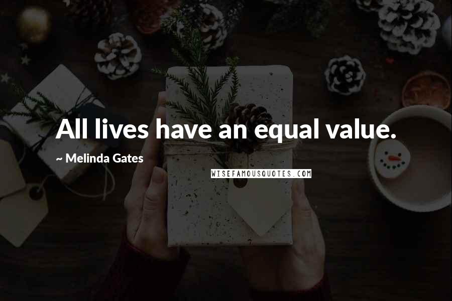 Melinda Gates Quotes: All lives have an equal value.