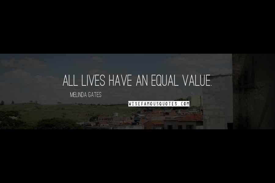 Melinda Gates Quotes: All lives have an equal value.