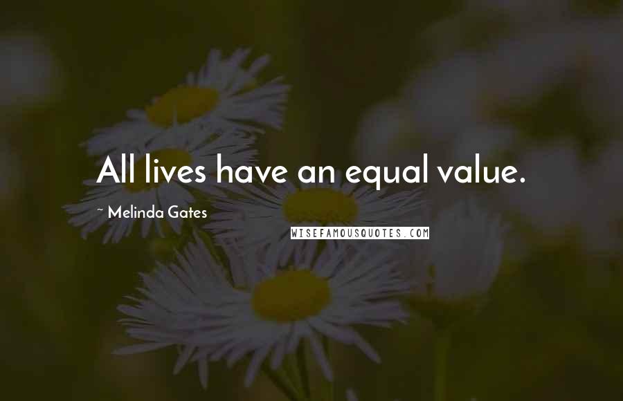 Melinda Gates Quotes: All lives have an equal value.