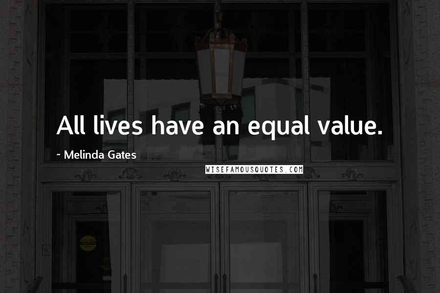 Melinda Gates Quotes: All lives have an equal value.