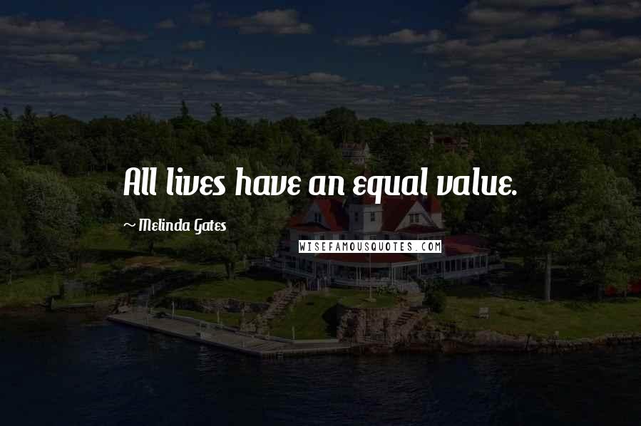 Melinda Gates Quotes: All lives have an equal value.